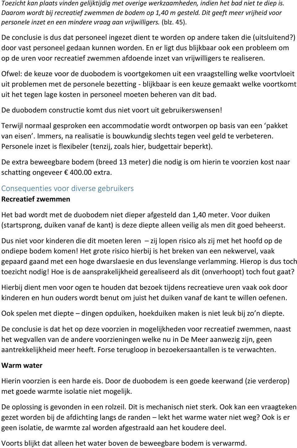 ) door vast personeel gedaan kunnen worden. En er ligt dus blijkbaar ook een probleem om op de uren voor recreatief zwemmen afdoende inzet van vrijwilligers te realiseren.