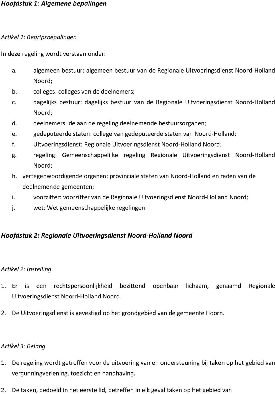 gedeputeerde staten: college van gedeputeerde staten van Noord-Holland; f. Uitvoeringsdienst: Regionale Uitvoeringsdienst Noord-Holland Noord; g.