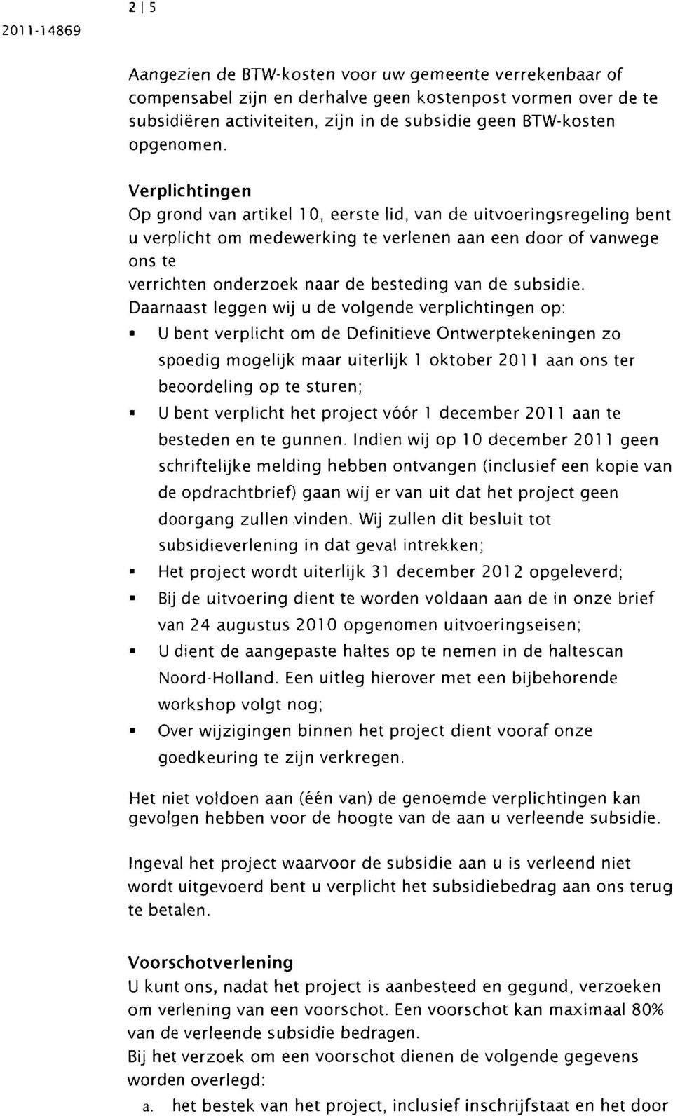 Verplichtingen Op grond van artikel 10, eerste lid, van de uitvoeringsregeling bent u verplicht om medewerking te verlenen aan een door of vanwege ons te verrichten onderzoek naar de besteding van de