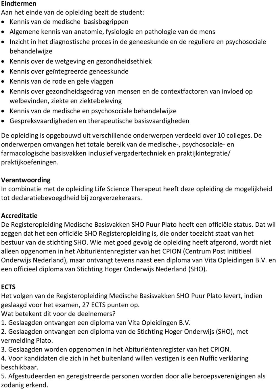 over gezondheidsgedrag van mensen en de contextfactoren van invloed op welbevinden, ziekte en ziektebeleving Kennis van de medische en psychosociale behandelwijze Gespreksvaardigheden en