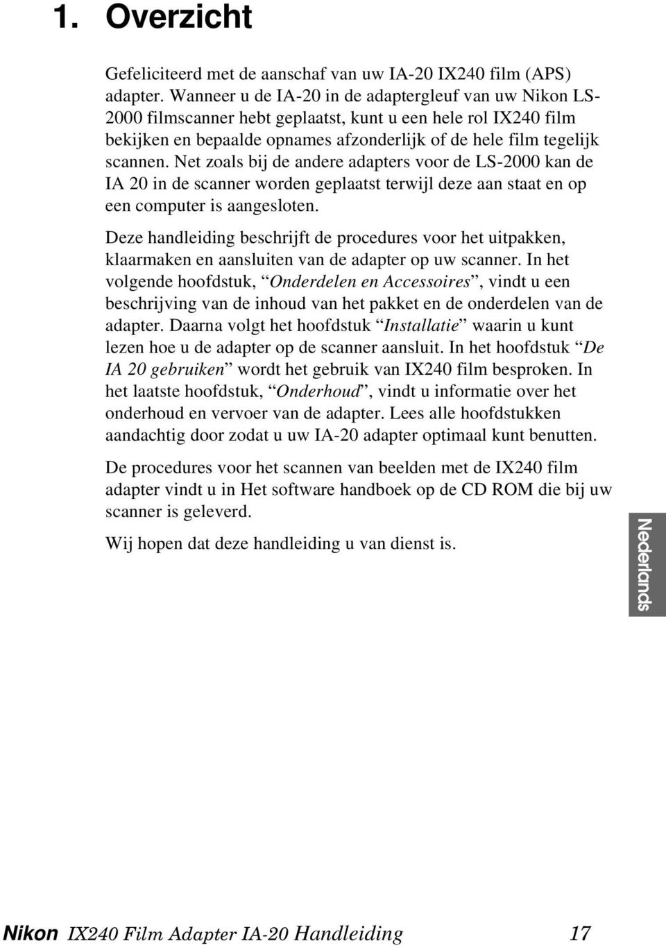 Net zoals bij de andere adapters voor de LS-2000 kan de IA 20 in de scanner worden geplaatst terwijl deze aan staat en op een computer is aangesloten.