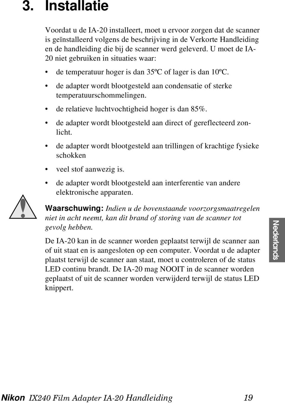 de relatieve luchtvochtigheid hoger is dan 85%. de adapter wordt blootgesteld aan direct of gereflecteerd zonlicht.