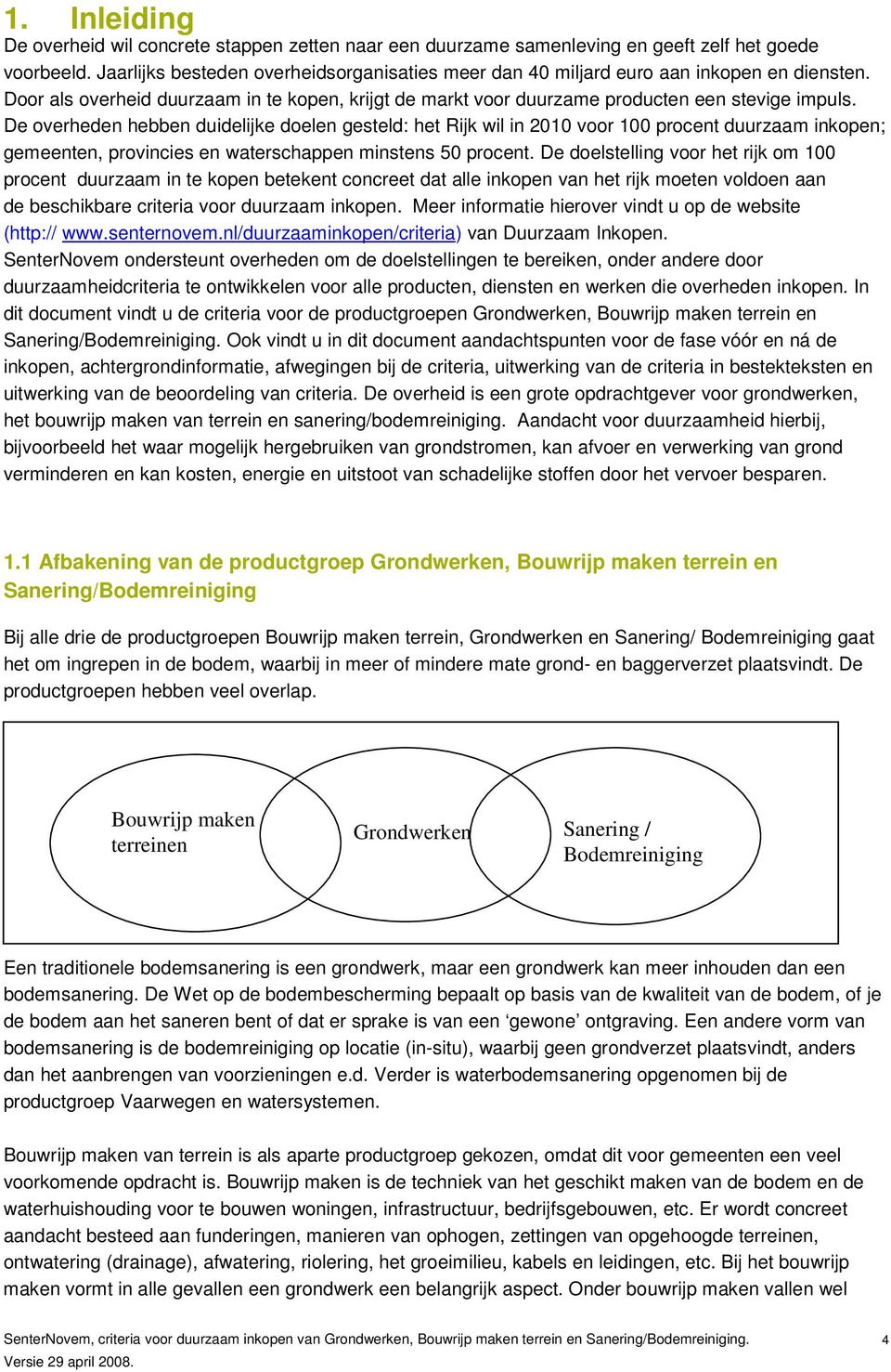 De overheden hebben duidelijke doelen gesteld: het Rijk wil in 2010 voor 100 procent duurzaam inkopen; gemeenten, provincies en waterschappen minstens 50 procent.