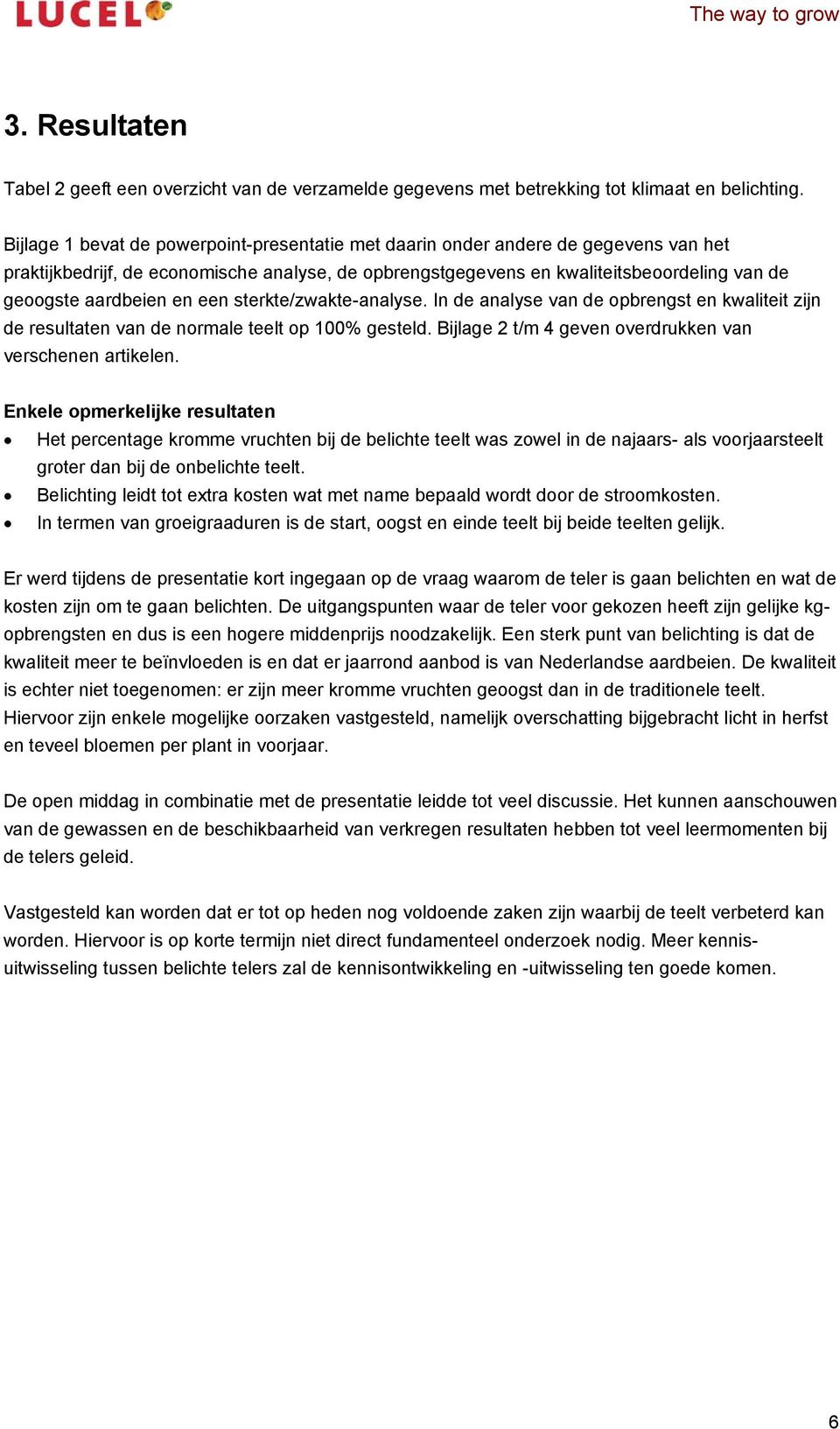 en een sterkte/zwakte-analyse. In de analyse van de opbrengst en kwaliteit zijn de resultaten van de normale teelt op 100% gesteld. Bijlage 2 t/m 4 geven overdrukken van verschenen artikelen.