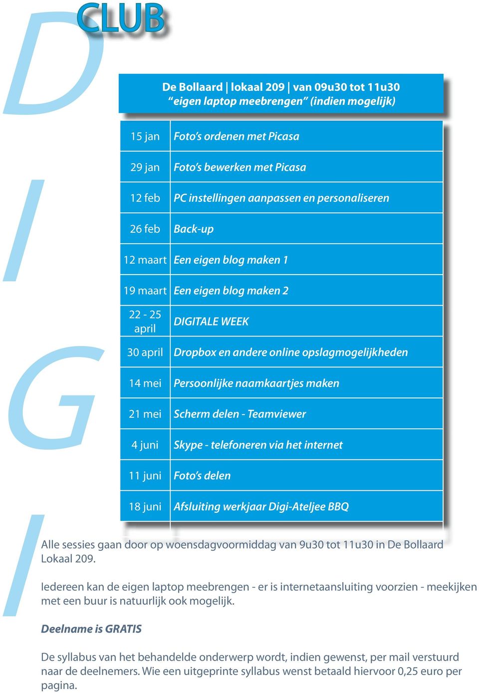 naamkaartjes maken 21 mei Scherm delen - Teamviewer 4 juni Skype - telefoneren via het internet 11 juni Foto s delen 18 juni Afsluiting werkjaar Digi-Ateljee BBQ Alle sessies gaan door op