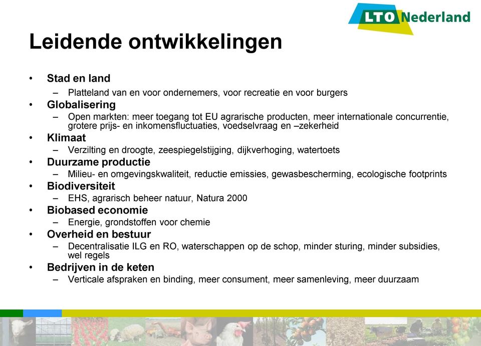 omgevingskwaliteit, reductie emissies, gewasbescherming, ecologische footprints Biodiversiteit EHS, agrarisch beheer natuur, Natura 2000 Biobased economie Energie, grondstoffen voor chemie Overheid