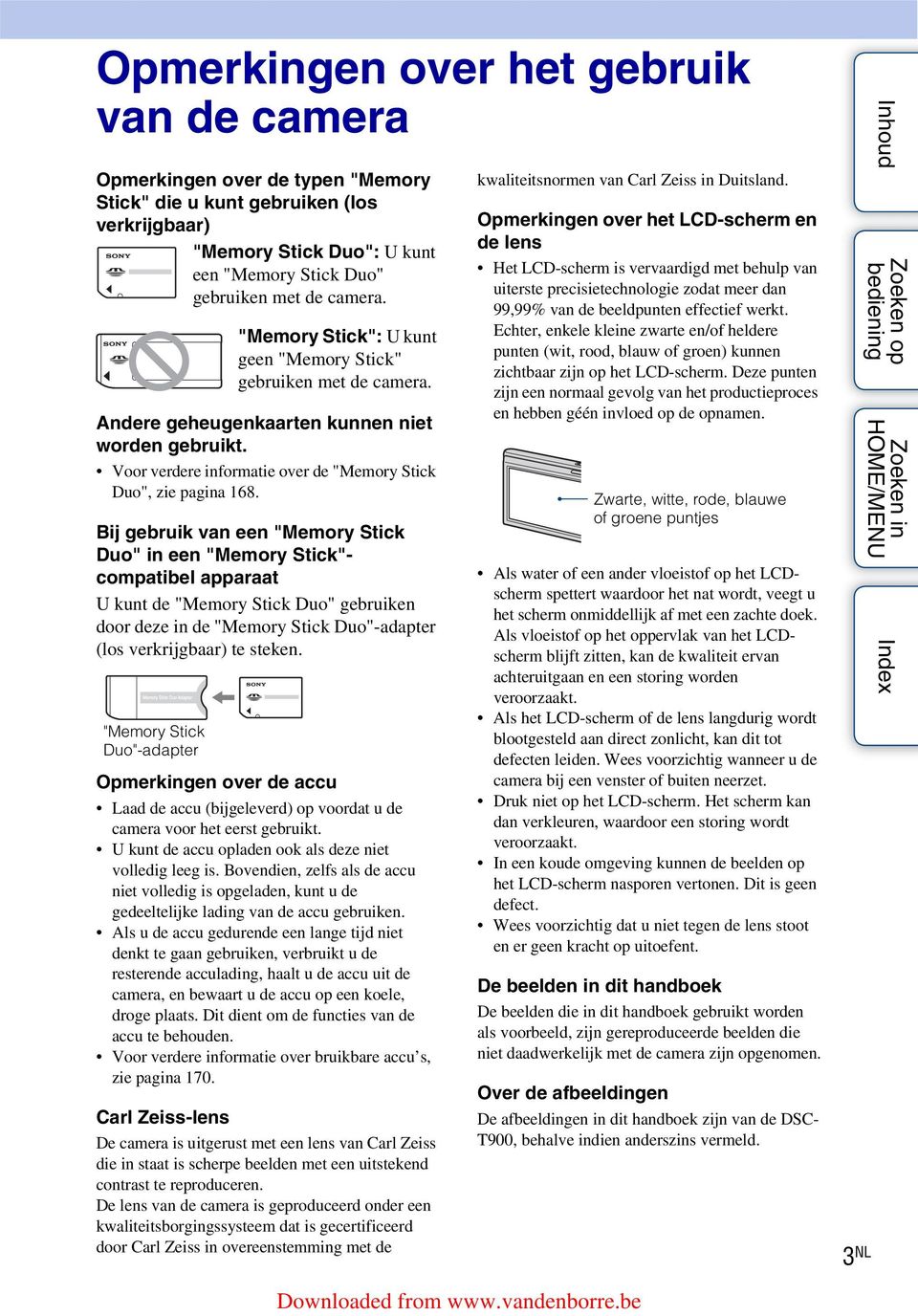 Bij gebruik van een "Memory Stick Duo" in een "Memory Stick"- compatibel apparaat U kunt de "Memory Stick Duo" gebruiken door deze in de "Memory Stick Duo"-adapter (los verkrijgbaar) te steken.