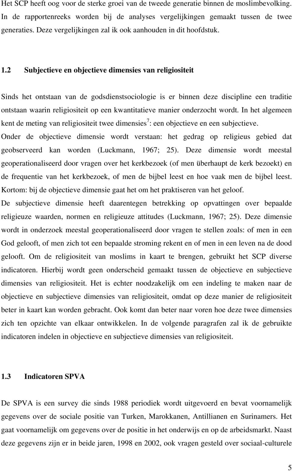 2 Subjectieve en objectieve dimensies van religiositeit Sinds het ontstaan van de godsdienstsociologie is er binnen deze discipline een traditie ontstaan waarin religiositeit op een kwantitatieve