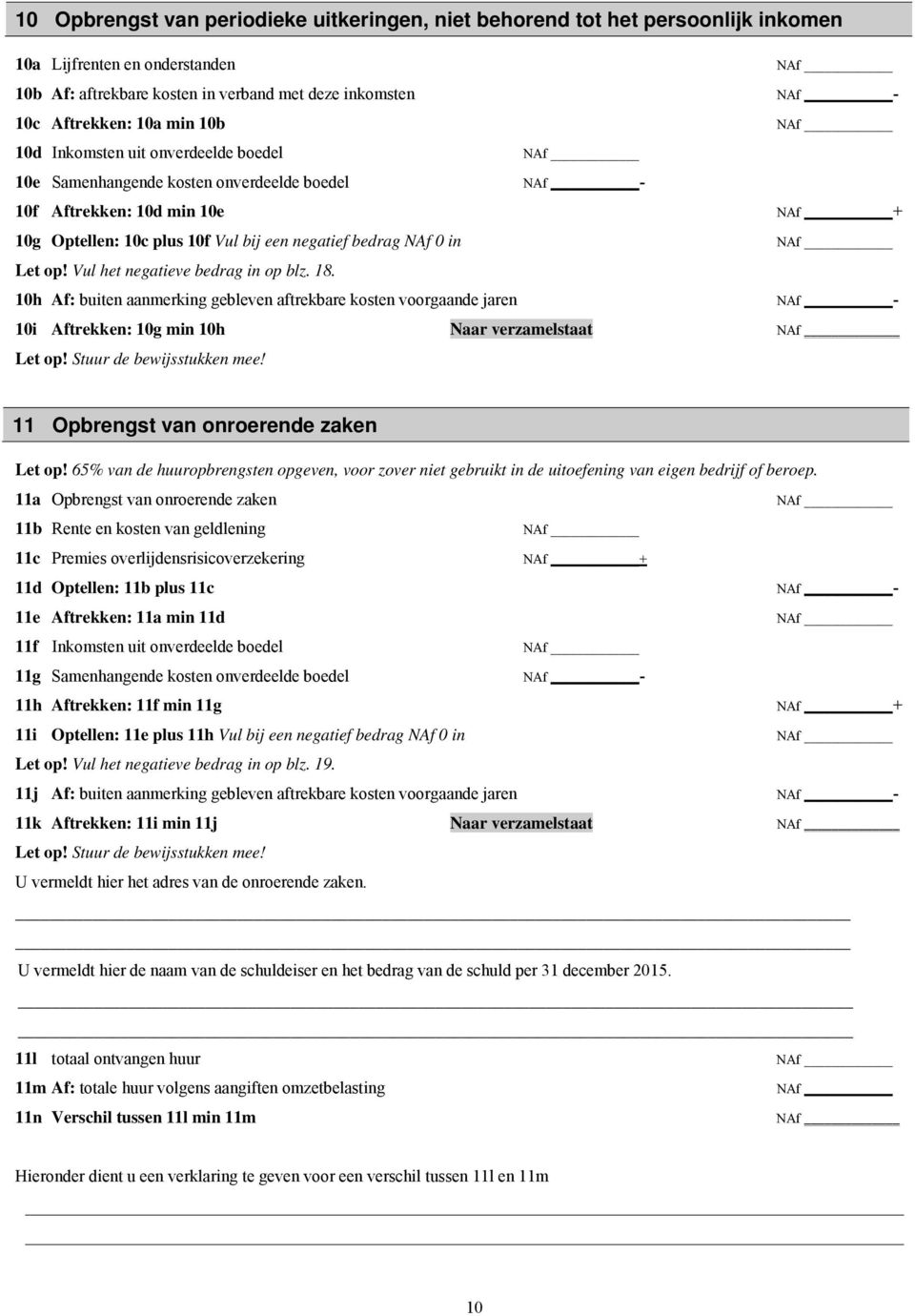 Vul het negatieve bedrag in op blz. 18. 10h Af: buiten aanmerking gebleven aftrekbare kosten voorgaande jaren - + - 10i Aftrekken: 10g min 10h Naar verzamelstaat _ Let op! Stuur de bewijsstukken mee!