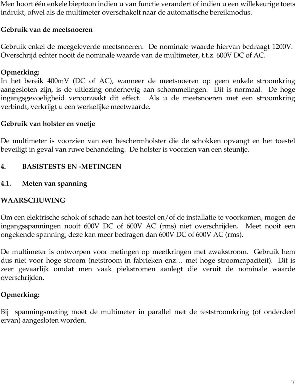 Opmerking: In het bereik 400mV (DC of AC), wanneer de meetsnoeren op geen enkele stroomkring aangesloten zijn, is de uitlezing onderhevig aan schommelingen. Dit is normaal.