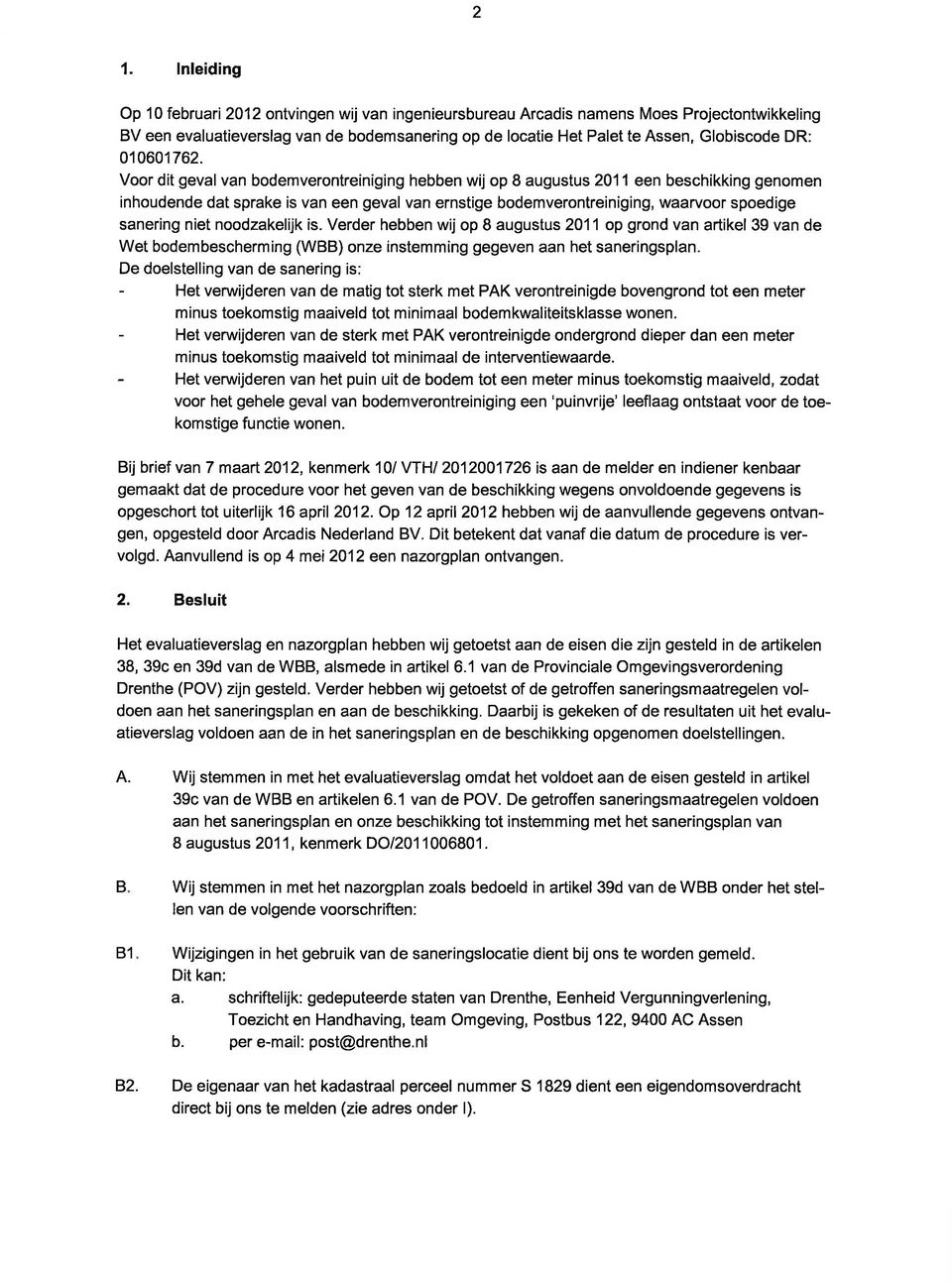 Voor dit geval van bodemverontreiniging hebben wij op I augustus 2011 een beschikking genomen inhoudende dat sprake is van een geval van ernstige bodemverontreiniging, waarvoor spoedige sanering niet