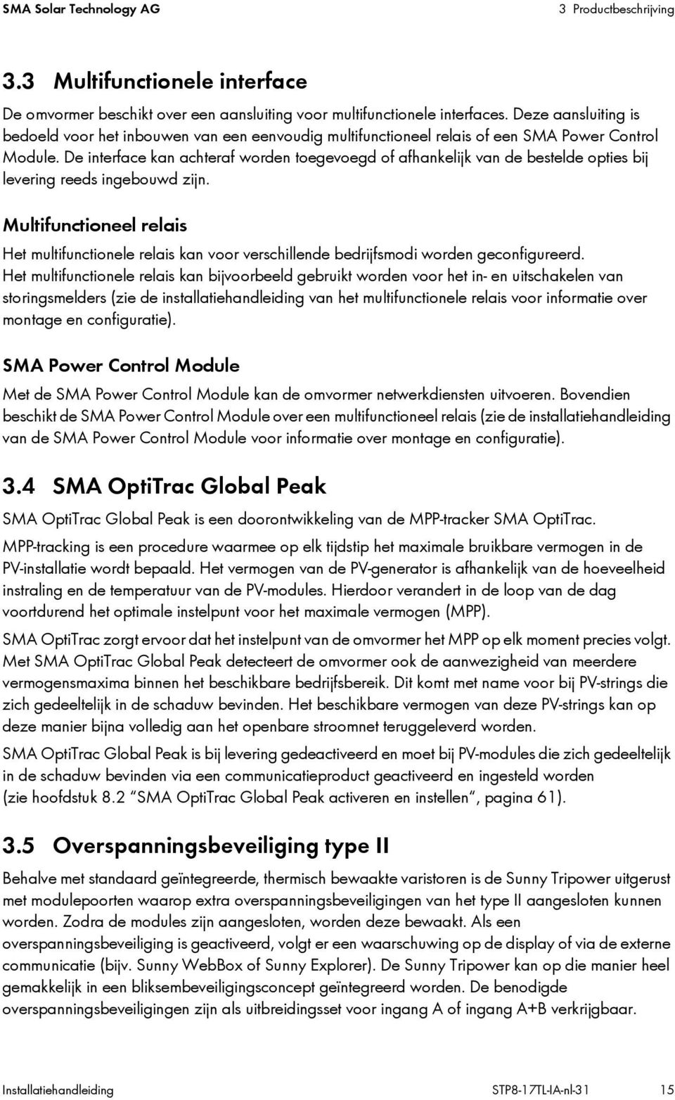 De interface kan achteraf worden toegevoegd of afhankelijk van de bestelde opties bij levering reeds ingebouwd zijn.