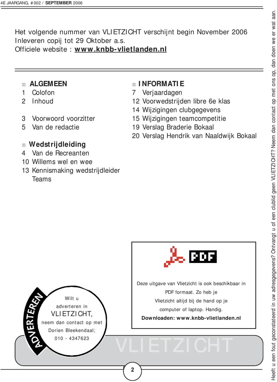 VLIETZICHT, neem dan contact op met Dorien Bleekendaal; 010-4347623 INFORMATIE 7 Verjaardagen 12 Voorwedstrijden libre 6e klas 14 Wijzigingen clubgegevens 15 Wijzigingen teamcompetitie 19 Verslag