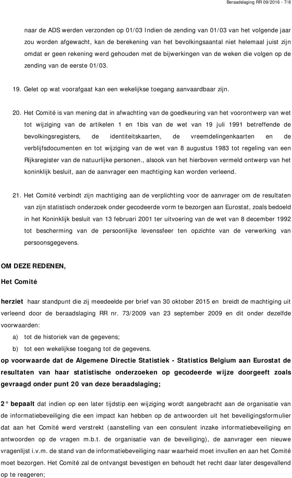 20. Het Comité is van mening dat in afwachting van de goedkeuring van het voorontwerp van wet tot wijziging van de artikelen 1 en 1bis van de wet van 19 juli 1991 betreffende de bevolkingsregisters,