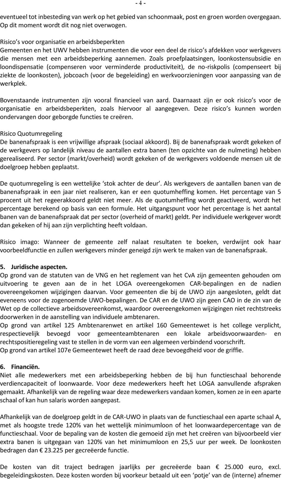 Zoals proefplaatsingen, loonkostensubsidie en loondispensatie (compenseren voor verminderde productiviteit), de no-riskpolis (compenseert bij ziekte de loonkosten), jobcoach (voor de begeleiding) en