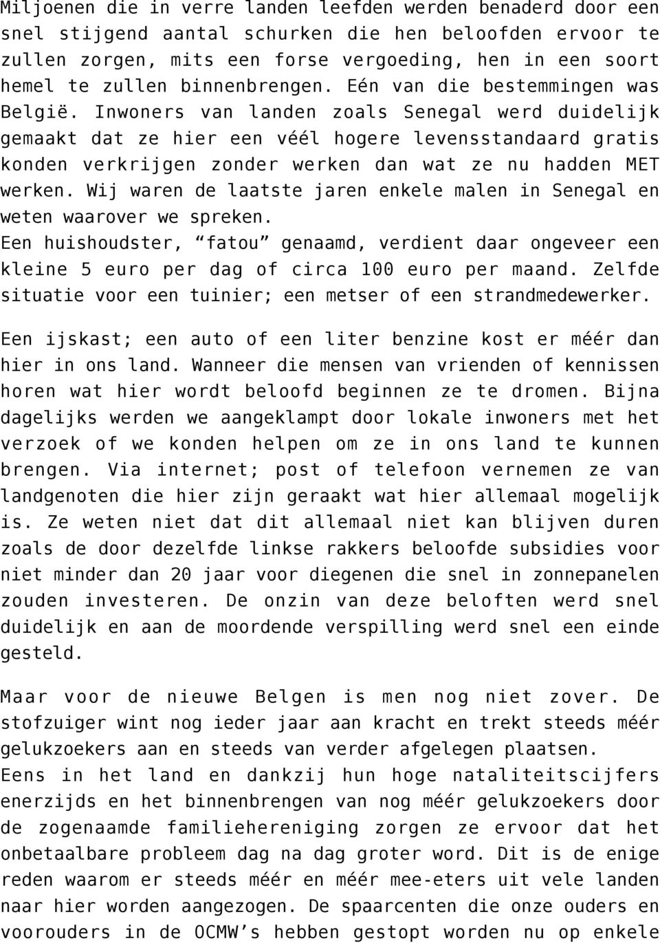 Inwoners van landen zoals Senegal werd duidelijk gemaakt dat ze hier een véél hogere levensstandaard gratis konden verkrijgen zonder werken dan wat ze nu hadden MET werken.