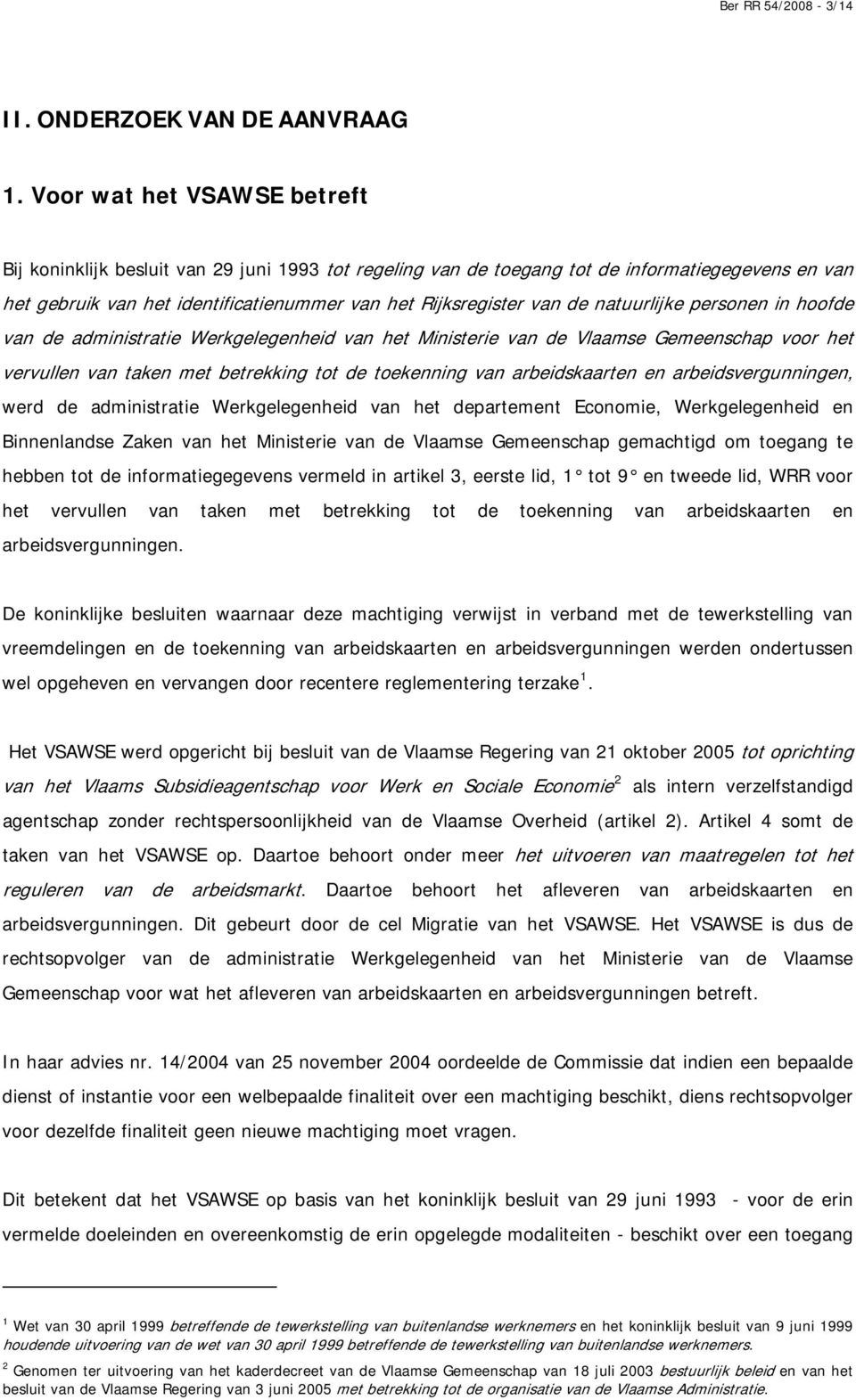 natuurlijke personen in hoofde van de administratie Werkgelegenheid van het Ministerie van de Vlaamse Gemeenschap voor het vervullen van taken met betrekking tot de toekenning van arbeidskaarten en