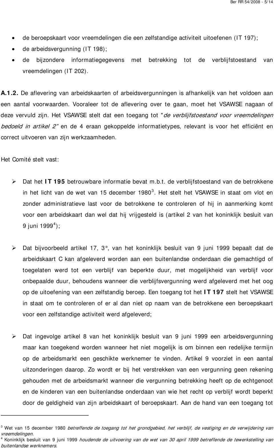 Vooraleer tot de aflevering over te gaan, moet het VSAWSE nagaan of deze vervuld zijn.