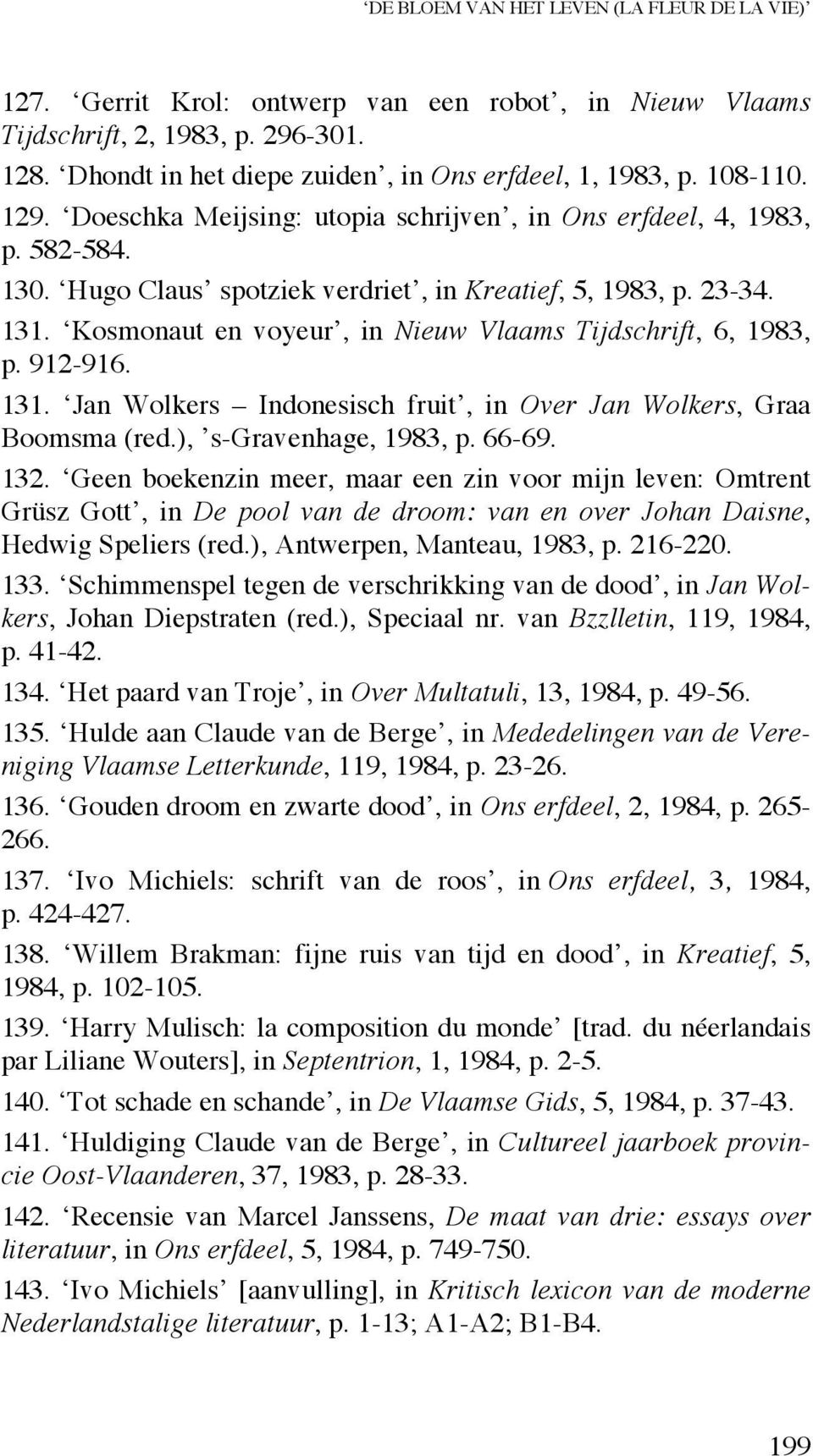 Kosmonaut en voyeur, in Nieuw Vlaams Tijdschrift, 6, 1983, p. 912-916. 131. Jan Wolkers Indonesisch fruit, in Over Jan Wolkers, Graa Boomsma (red.), s-gravenhage, 1983, p. 66-69. 132.