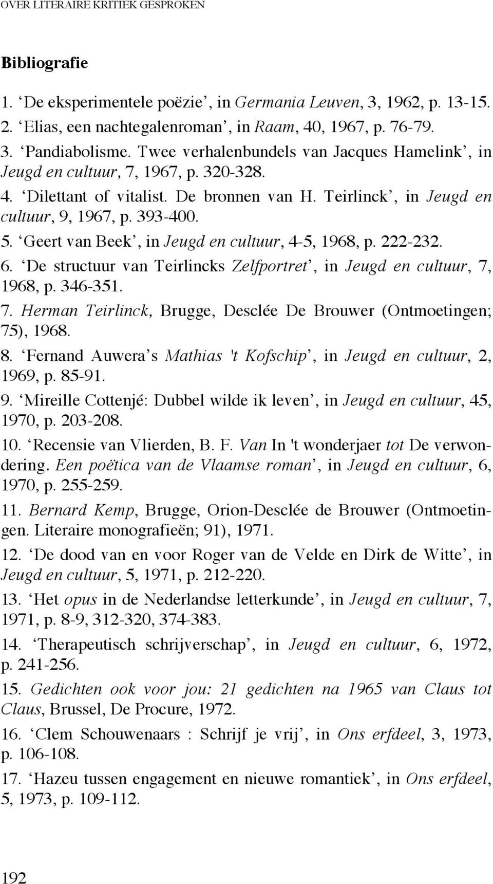 Geert van Beek, in Jeugd en cultuur, 4-5, 1968, p. 222-232. 6. De structuur van Teirlincks Zelfportret, in Jeugd en cultuur, 7, 1968, p. 346-351. 7. Herman Teirlinck, Brugge, Desclée De Brouwer (Ontmoetingen; 75), 1968.