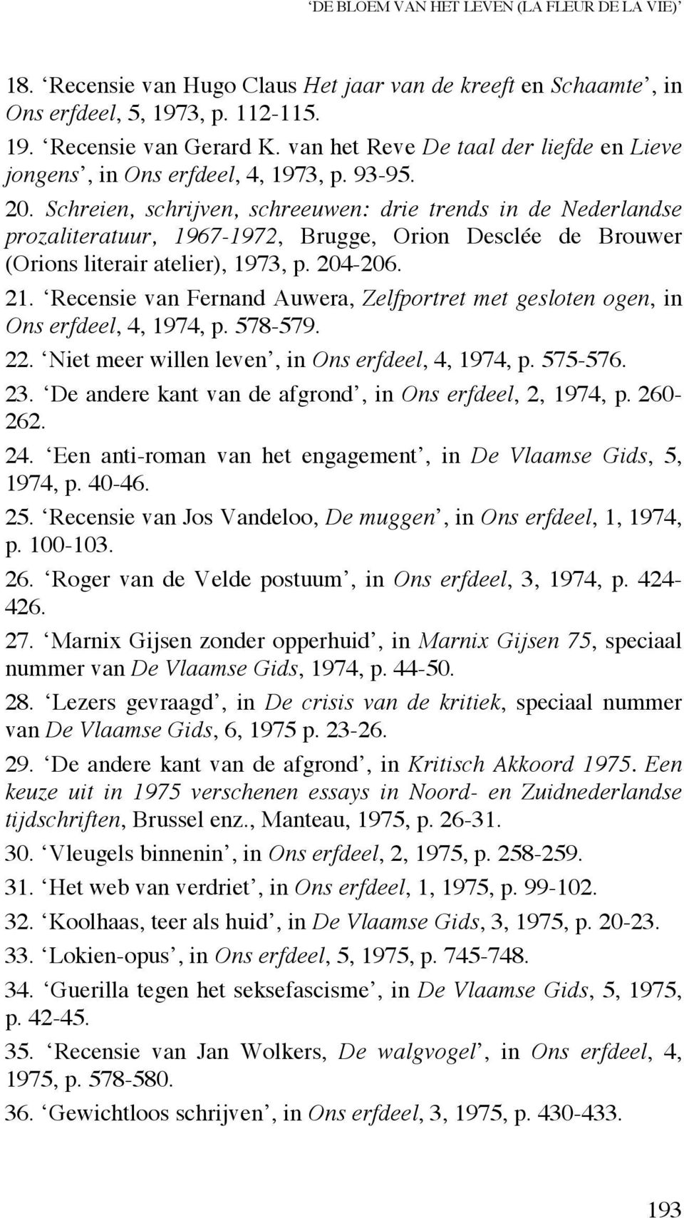 Schreien, schrijven, schreeuwen: drie trends in de Nederlandse prozaliteratuur, 1967-1972, Brugge, Orion Desclée de Brouwer (Orions literair atelier), 1973, p. 204-206. 21.