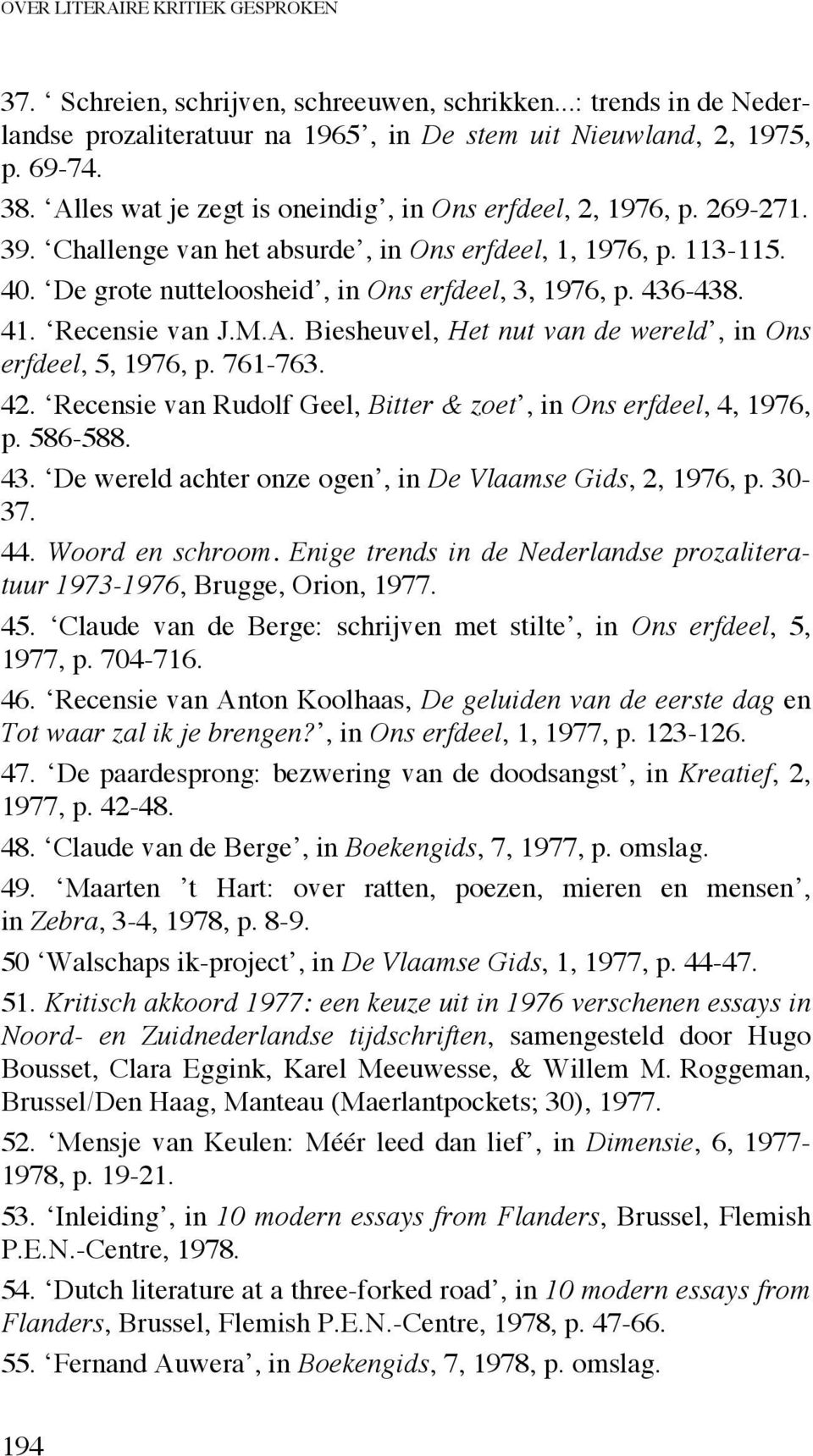 41. Recensie van J.M.A. Biesheuvel, Het nut van de wereld, in Ons erfdeel, 5, 1976, p. 761-763. 42. Recensie van Rudolf Geel, Bitter & zoet, in Ons erfdeel, 4, 1976, p. 586-588. 43.