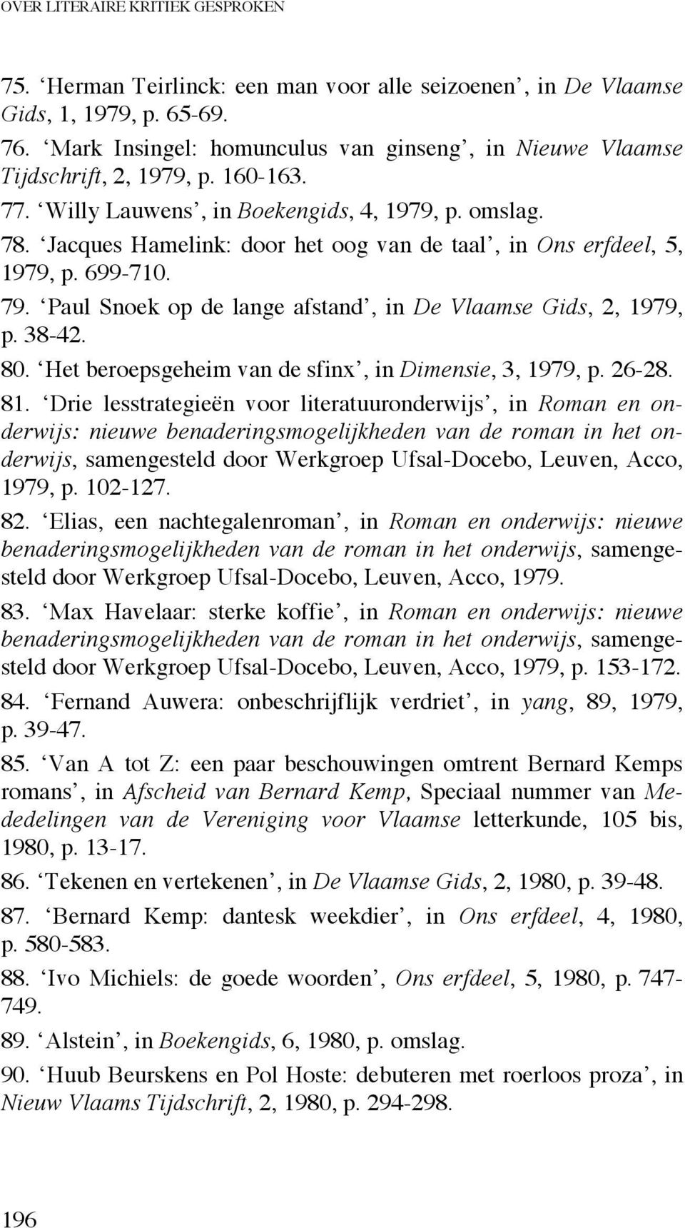 Jacques Hamelink: door het oog van de taal, in Ons erfdeel, 5, 1979, p. 699-710. 79. Paul Snoek op de lange afstand, in De Vlaamse Gids, 2, 1979, p. 38-42. 80.