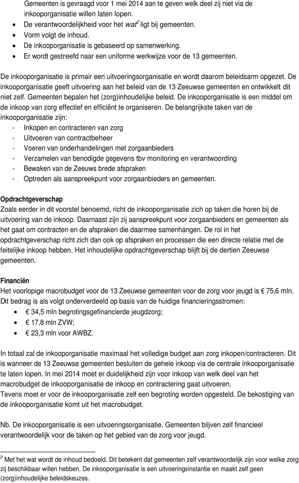 De inkooporganisatie is primair een uitvoeringsorganisatie en wordt daarom beleidsarm opgezet.