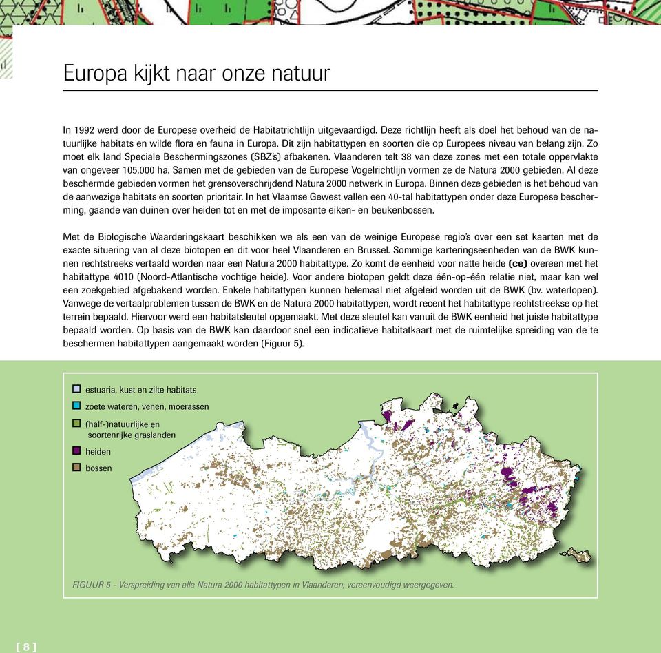 Zo moet elk land Speciale Beschermingszones (SBZ s) afbakenen. Vlaanderen telt 38 van deze zones met een totale oppervlakte van ongeveer 105.000 ha.