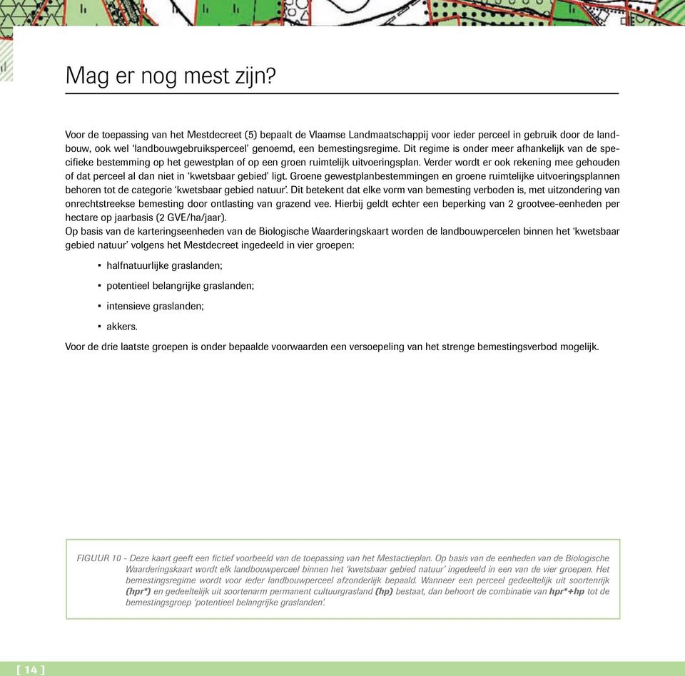 Dit regime is onder meer afhankelijk van de specifieke bestemming op het gewestplan of op een groen ruimtelijk uitvoeringsplan.