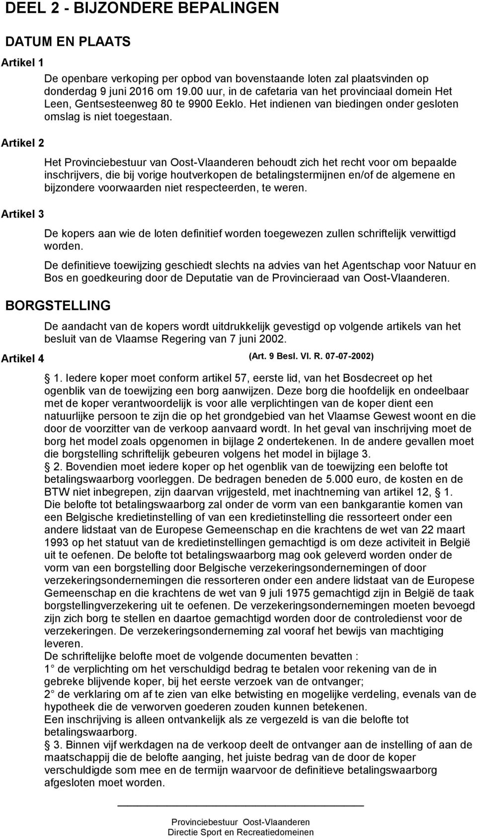 Het Provinciebestuur van Oost-Vlaanderen behoudt zich het recht voor om bepaalde inschrijvers, die bij vorige houtverkopen de betalingstermijnen en/of de algemene en bijzondere voorwaarden niet