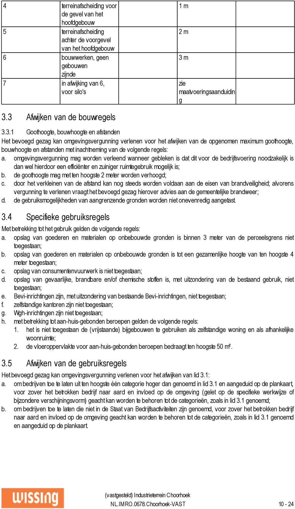 3 Afwijken van de bouwregels 3.3.1 Goothoogte, bouwhoogte en afstanden Het bevoegd gezag kan omgevingsvergunning verlenen voor het afwijken van de opgenomen maximum goothoogte, bouwhoogte en