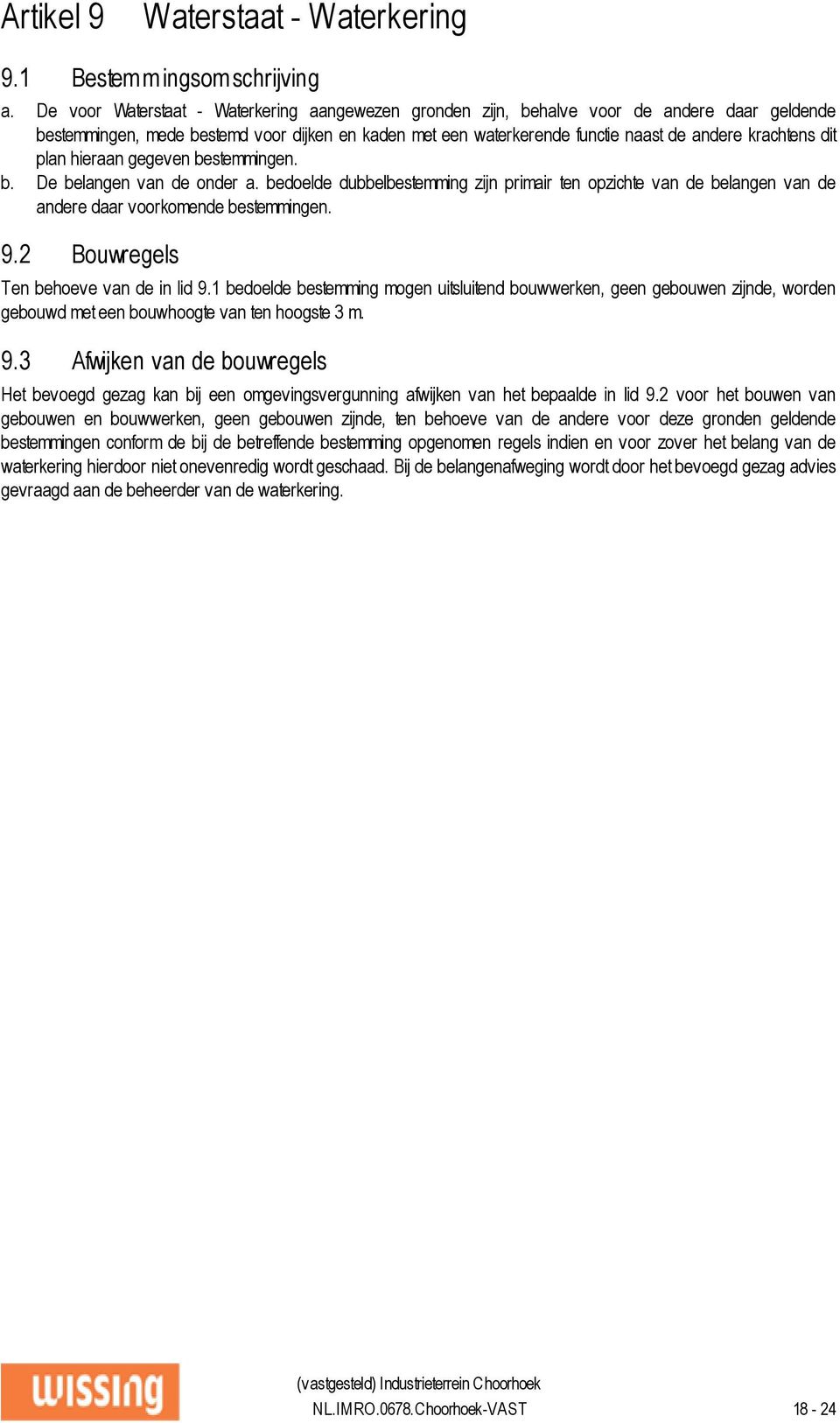 dit plan hieraan gegeven bestemmingen. b. De belangen van de onder a. bedoelde dubbelbestemming zijn primair ten opzichte van de belangen van de andere daar voorkomende bestemmingen. 9.