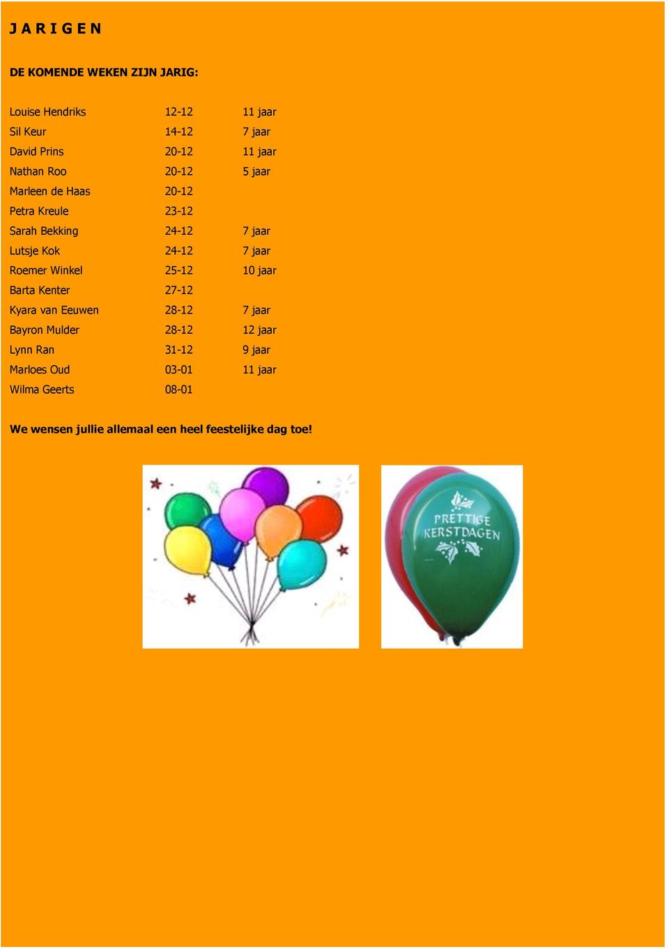 jaar Roemer Winkel 25-12 10 jaar Barta Kenter 27-12 Kyara van Eeuwen 28-12 7 jaar Bayron Mulder 28-12 12 jaar Lynn