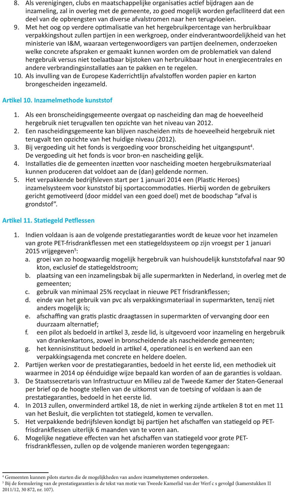 . brongescheiden ingezameld. 1. Als een bronscheidingsgemeente overgaat op nascheiding dan mag de hoeveelheid hergebruik niet terugvallen ten opzichte van het niveau van 20