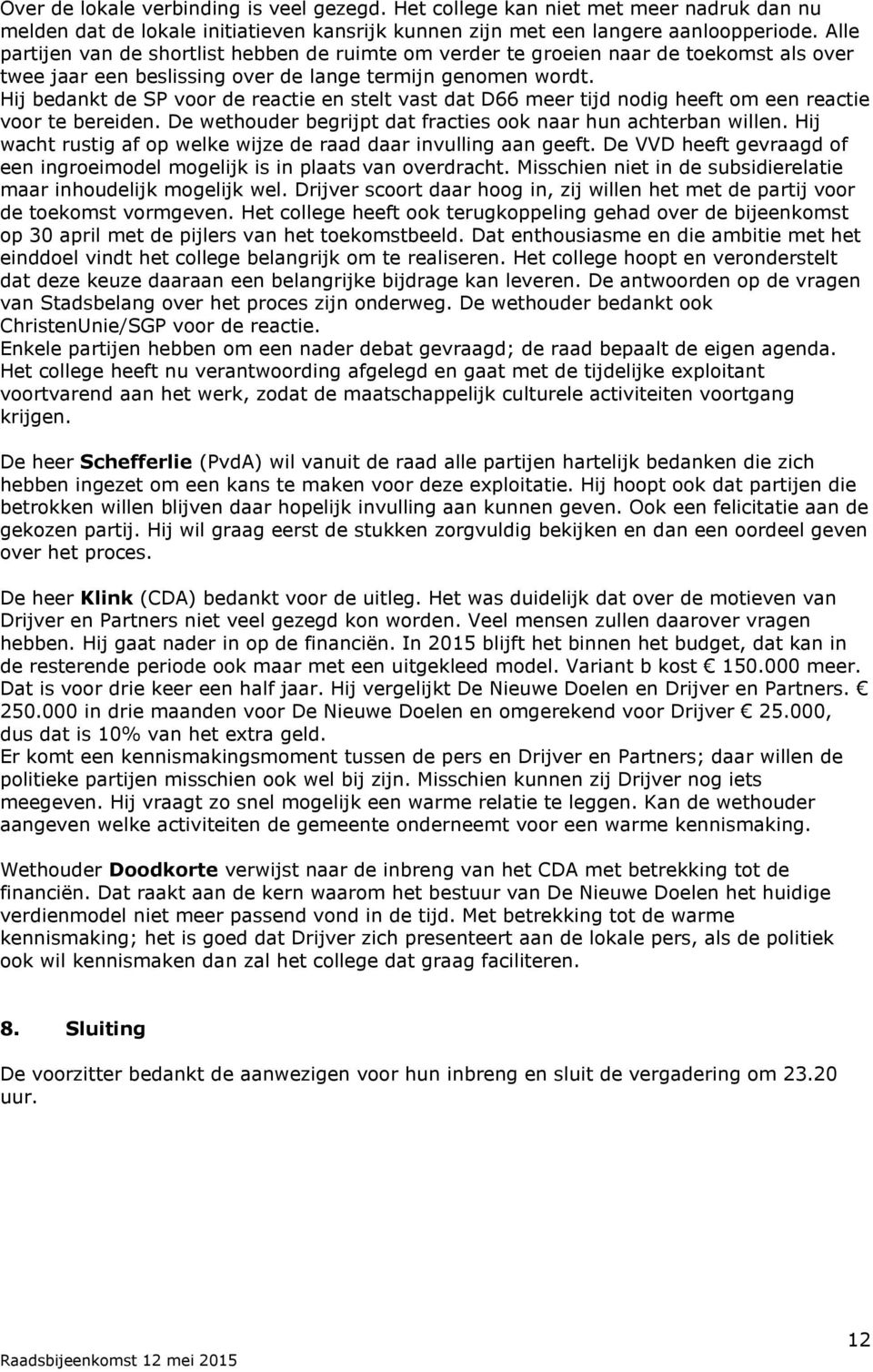 Hij bedankt de SP voor de reactie en stelt vast dat D66 meer tijd nodig heeft om een reactie voor te bereiden. De wethouder begrijpt dat fracties ook naar hun achterban willen.