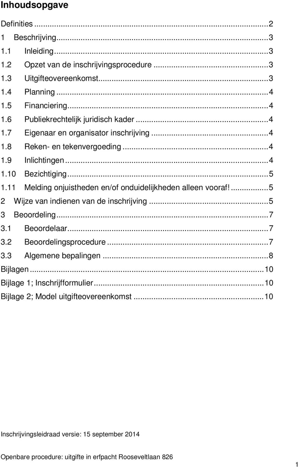 .. 5 1.11 Melding onjuistheden en/of onduidelijkheden alleen vooraf!... 5 2 Wijze van indienen van de inschrijving... 5 3 Beoordeling... 7 3.1 Beoordelaar... 7 3.2 Beoordelingsprocedure.