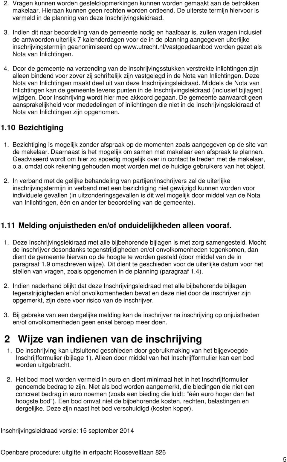 Indien dit naar beoordeling van de gemeente nodig en haalbaar is, zullen vragen inclusief de antwoorden uiterlijk 7 kalenderdagen voor de in de planning aangegeven uiterlijke inschrijvingstermijn