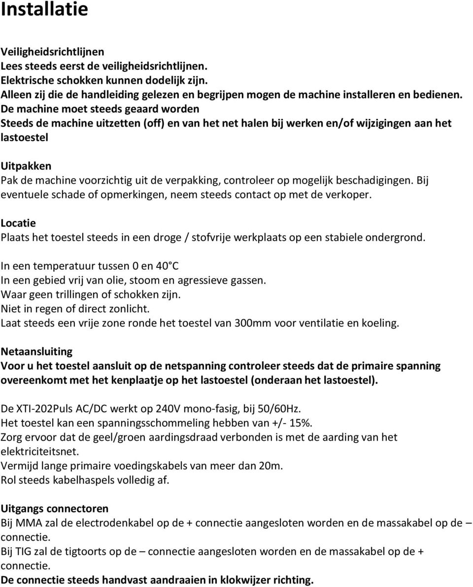 De machine moet steeds geaard worden Steeds de machine uitzetten (off) en van het net halen bij werken en/of wijzigingen aan het lastoestel Uitpakken Pak de machine voorzichtig uit de verpakking,