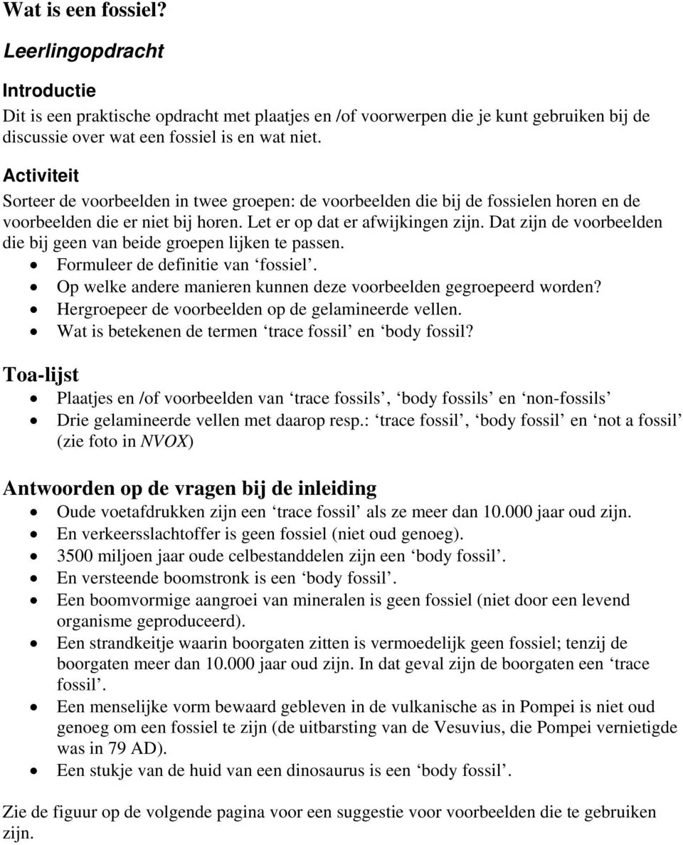 Dat zijn de voorbeelden die bij geen van beide groepen lijken te passen. Formuleer de definitie van fossiel. Op welke andere manieren kunnen deze voorbeelden gegroepeerd worden?