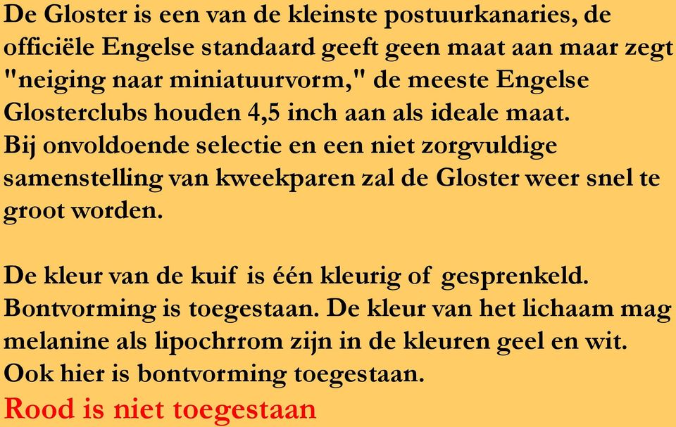 Bij onvoldoende selectie en een niet zorgvuldige samenstelling van kweekparen zal de Gloster weer snel te groot worden.