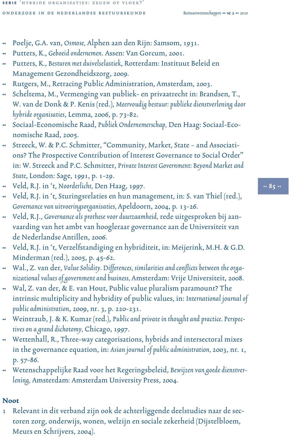 ), Meervoudig bestuur: publieke dienstverlening door hybride organisaties, Lemma, 2006, p. 73-82. Sociaal-Economische Raad, Publiek Ondernemerschap, Den Haag: Sociaal-Economische Raad, 2005.