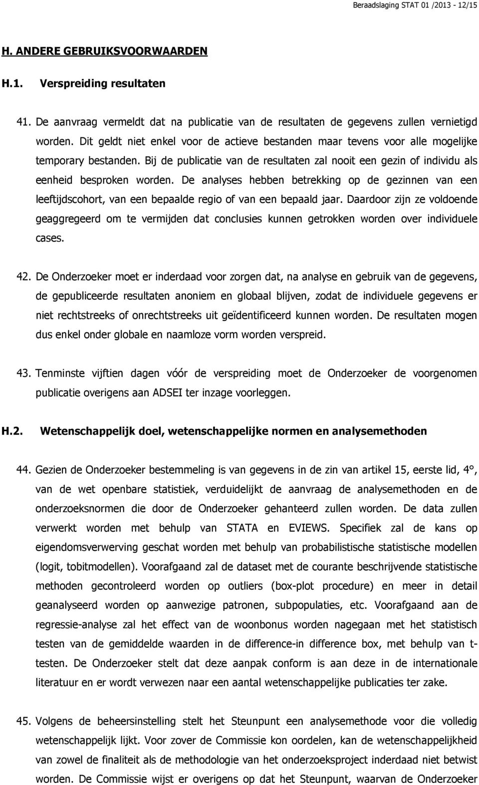 De analyses hebben betrekking op de gezinnen van een leeftijdscohort, van een bepaalde regio of van een bepaald jaar.