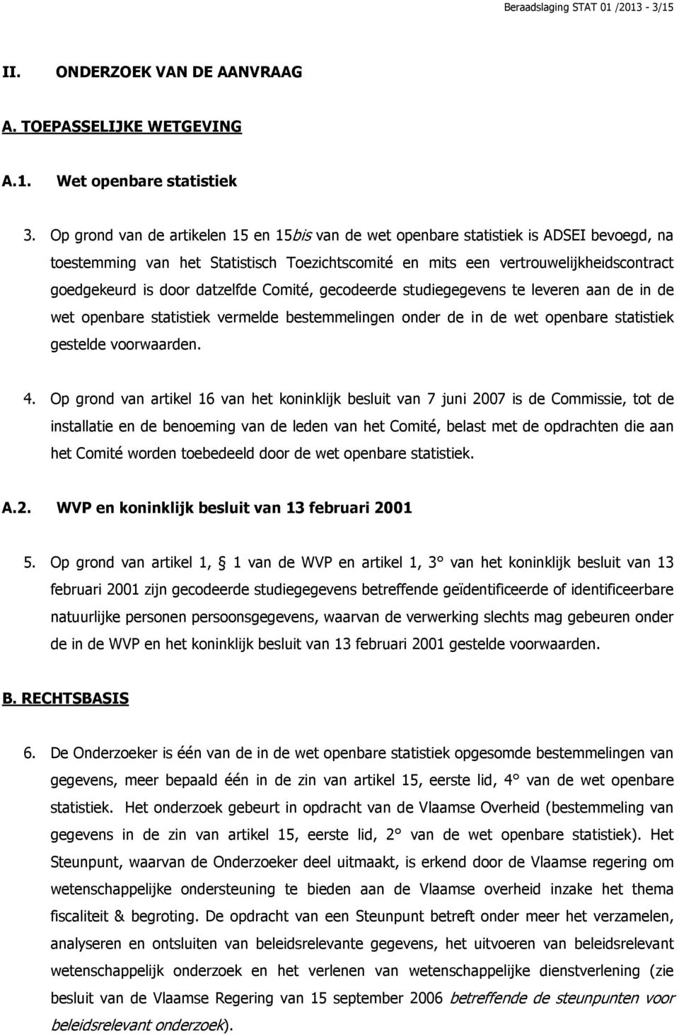 datzelfde Comité, gecodeerde studiegegevens te leveren aan de in de wet openbare statistiek vermelde bestemmelingen onder de in de wet openbare statistiek gestelde voorwaarden. 4.