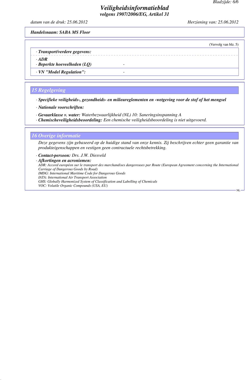 water: Waterbezwaarlijkheid () 10: Saneringsinspanning A Chemischeveiligheidsbeoordeling: Een chemische veiligheidsbeoordeling is niet uitgevoerd.