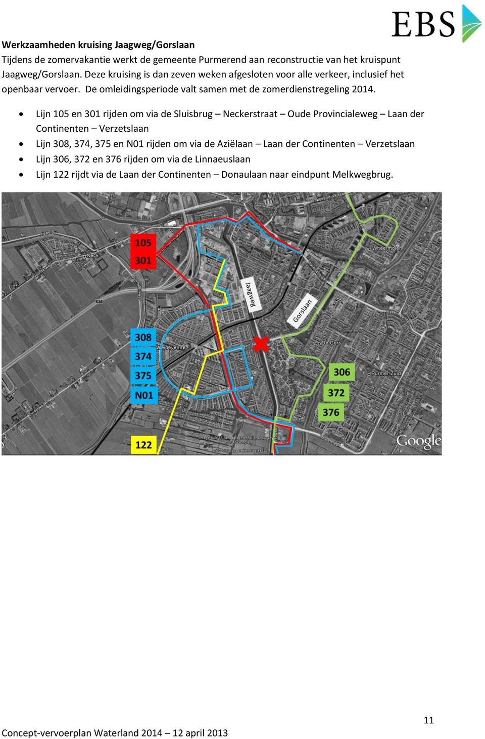 Lijn 105 en 301 rijden om via de Sluisbrug Neckerstraat Oude Provincialeweg Laan der Continenten Verzetslaan Lijn 308, 374, 375 en N01 rijden om via de