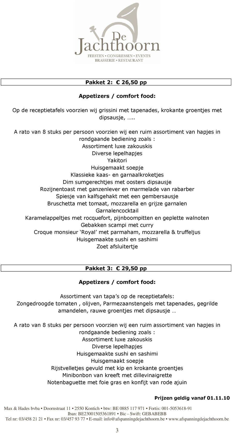 kaas- en garnaalkroketjes Dim sumgerechtjes met oosters dipsausje Rozijnentoast met ganzenlever en marmelade van rabarber Spiesje van kalfsgehakt met een gembersausje Bruschetta met tomaat,