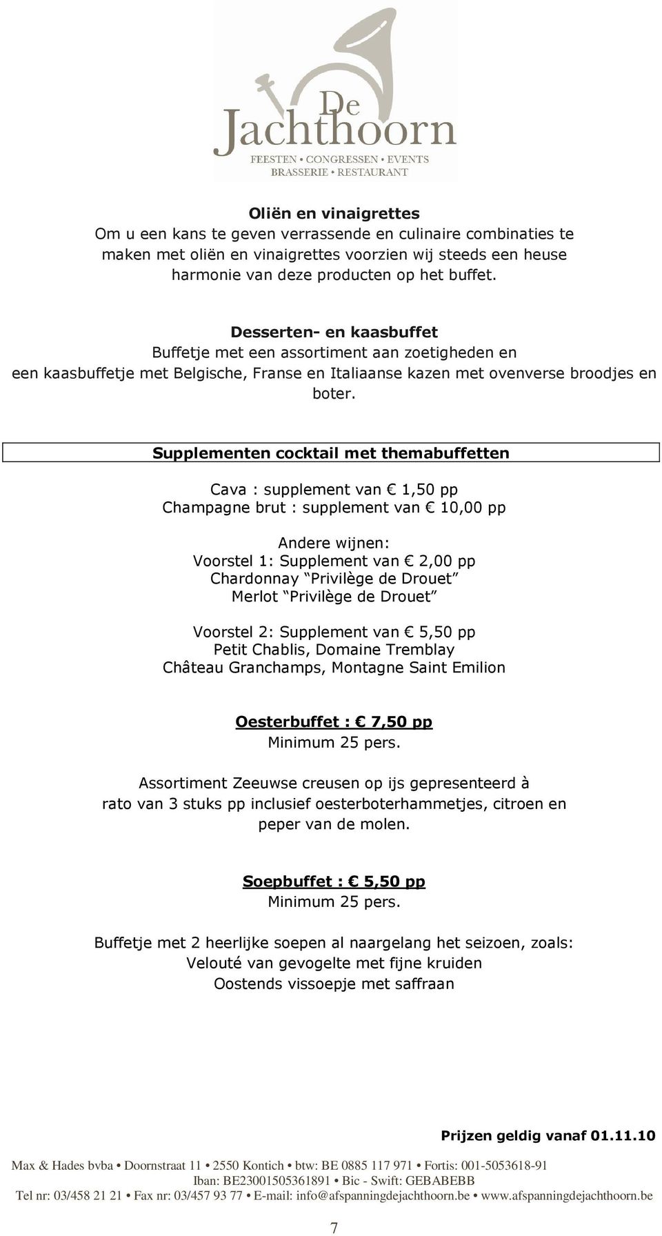 Supplementen cocktail met themabuffetten Cava : supplement van 1,50 pp Champagne brut : supplement van 10,00 pp Andere wijnen: Voorstel 1: Supplement van 2,00 pp Chardonnay Privilège de Drouet Merlot