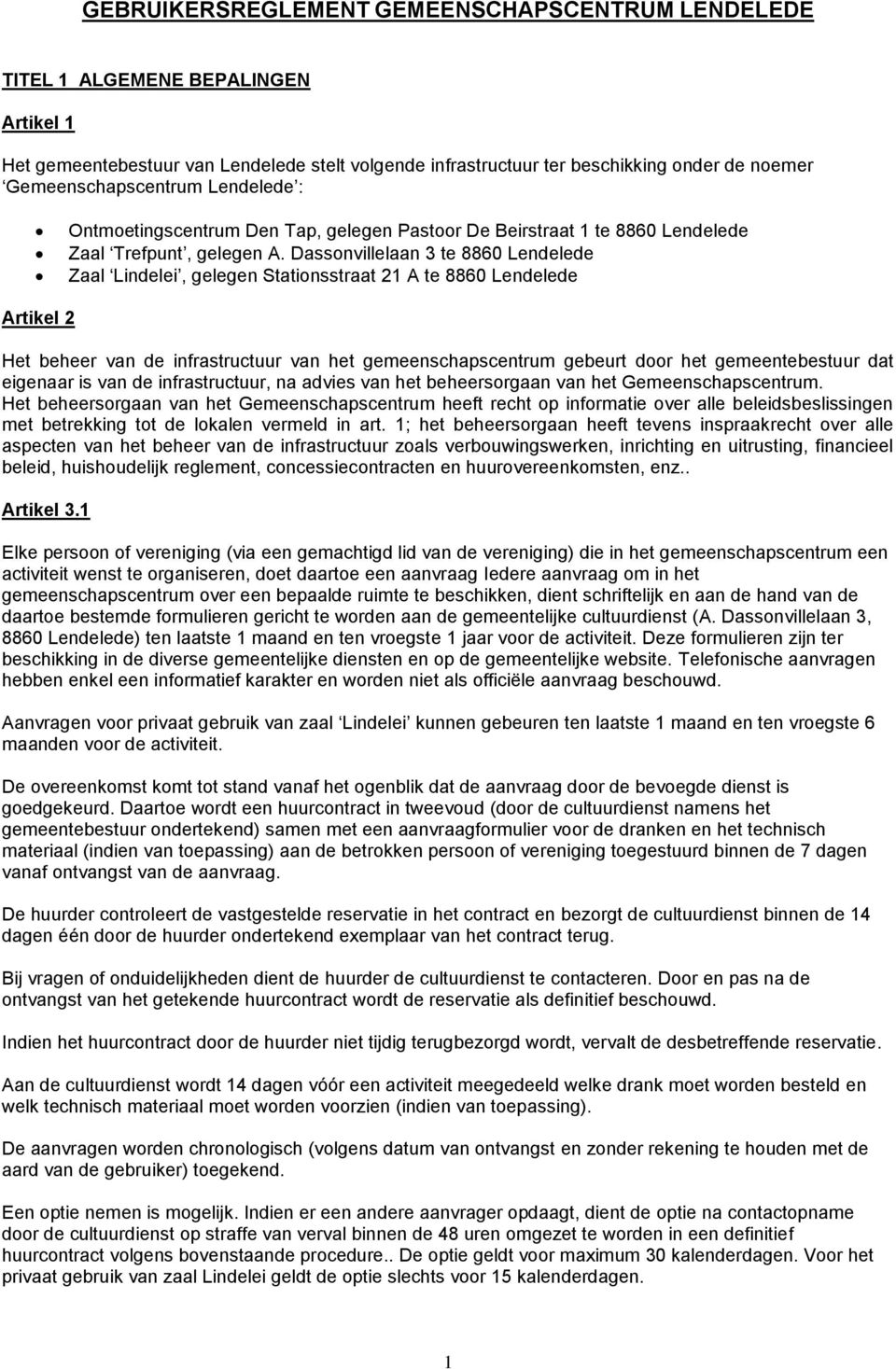 Dassonvillelaan 3 te 8860 Lendelede Zaal Lindelei, gelegen Stationsstraat 21 A te 8860 Lendelede Artikel 2 Het beheer van de infrastructuur van het gemeenschapscentrum gebeurt door het