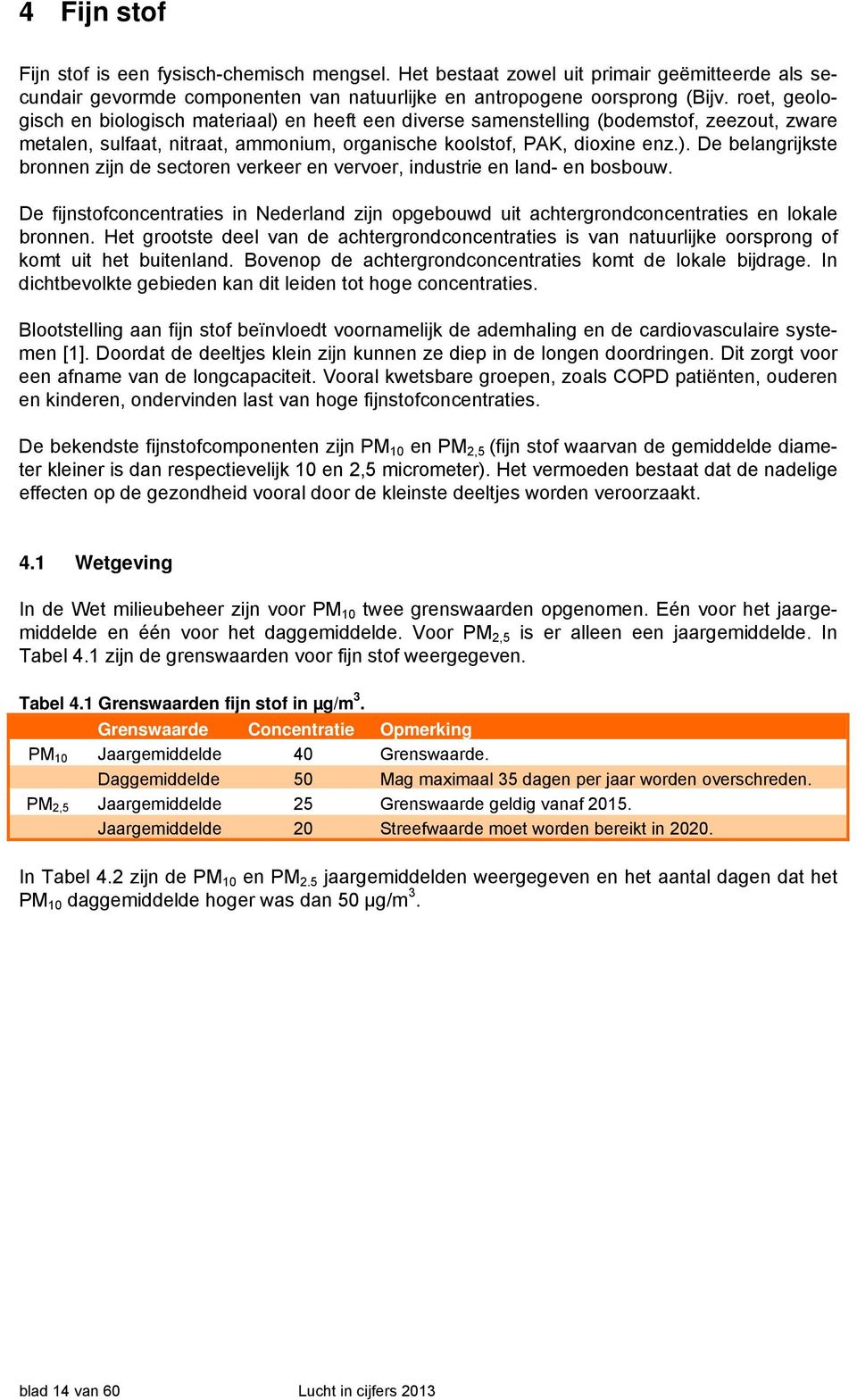 De fijnstofconcentraties in Nederland zijn opgebouwd uit achtergrondconcentraties en lokale bronnen.